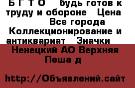 1.1) Б.Г.Т.О. - будь готов к труду и обороне › Цена ­ 390 - Все города Коллекционирование и антиквариат » Значки   . Ненецкий АО,Верхняя Пеша д.